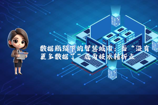 数据瓶颈下的智慧城市：当“没有更多数据了”成为技术转折点