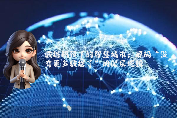 数据瓶颈下的智慧城市：解码“没有更多数据了”的深层逻辑