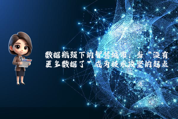 数据瓶颈下的智慧城市：当“没有更多数据了”成为技术攻坚的起点